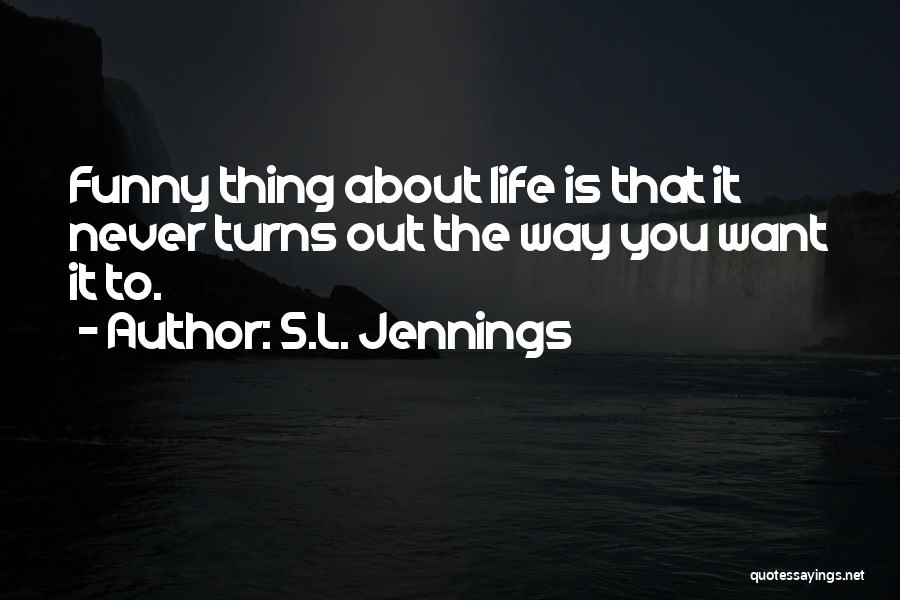 How Funny Life Turns Out Quotes By S.L. Jennings