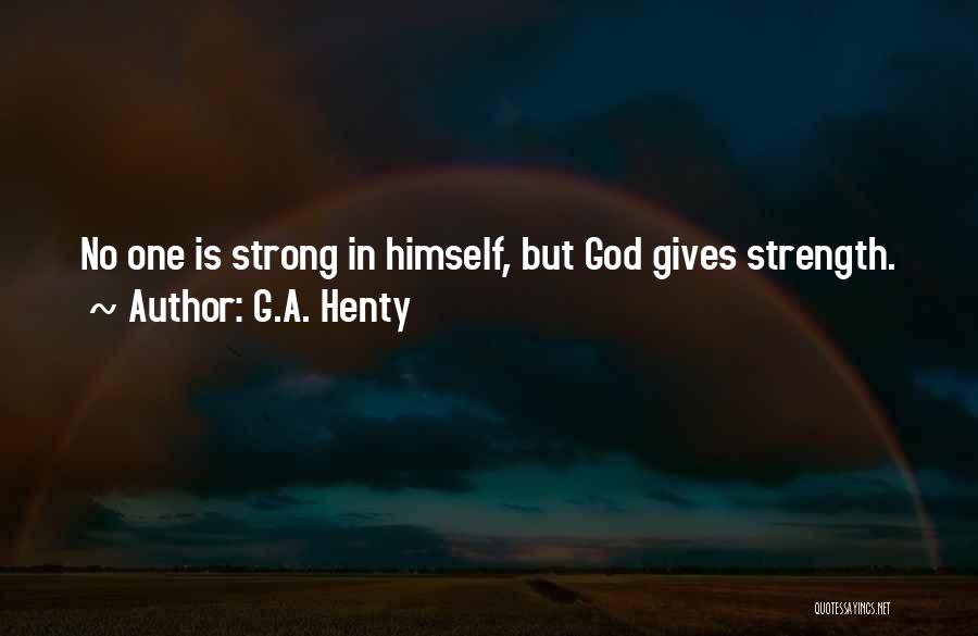 How God Gives Us Strength Quotes By G.A. Henty