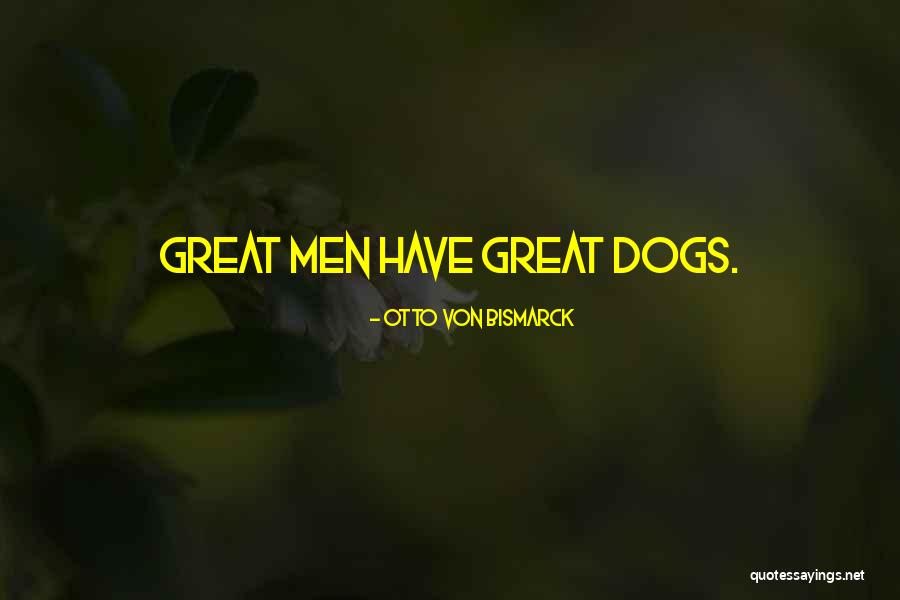 How Great Dogs Are Quotes By Otto Von Bismarck How Great Dogs Are Quotes By Otto Von Bismarck