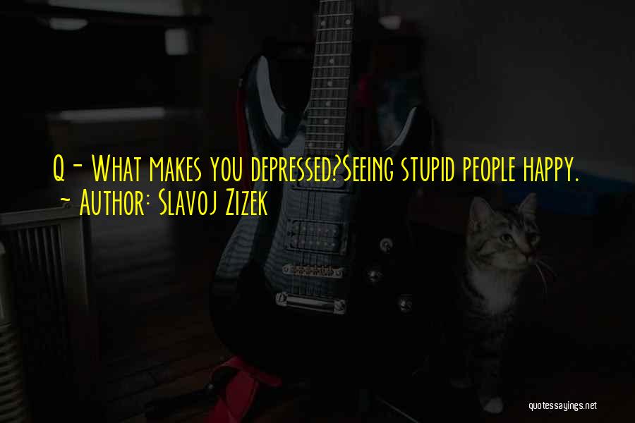 How Happy He Makes Me Quotes By Slavoj Zizek