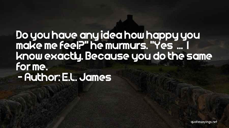 How Happy You Make Me Quotes By E.L. James