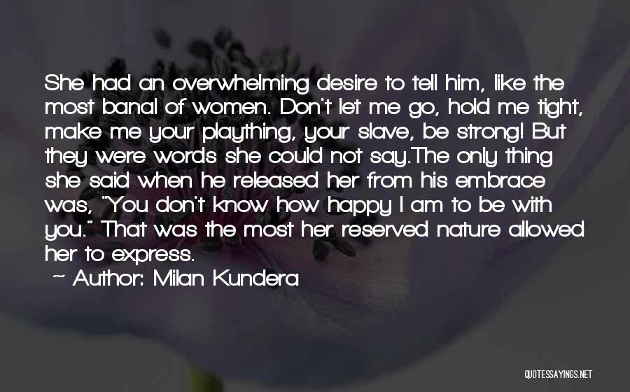 How Happy You Make Me Quotes By Milan Kundera