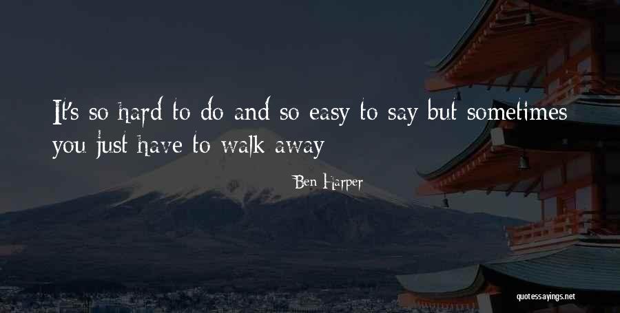 How Hard It Is To Walk Away Quotes By Ben Harper How Hard It Is To Walk Away Quotes By Ben Harper