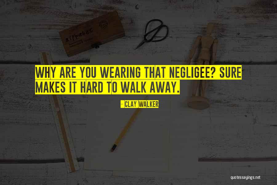 How Hard It Is To Walk Away Quotes By Clay Walker How Hard It Is To Walk Away Quotes By Clay Walker