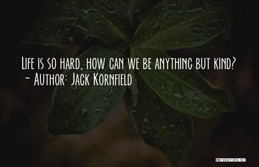 How Hard Life Can Be Quotes By Jack Kornfield
