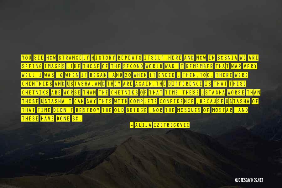 How History Repeats Itself Quotes By Alija Izetbegovic How History Repeats Itself Quotes By Alija Izetbegovic
