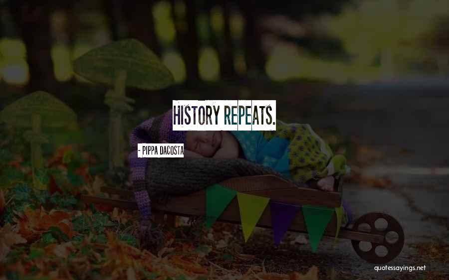 How History Repeats Itself Quotes By Pippa DaCosta How History Repeats Itself Quotes By Pippa DaCosta