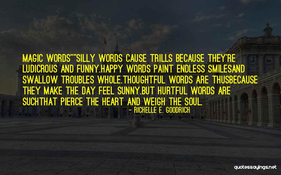 How Hurtful Words Can Be Quotes By Richelle E. Goodrich How Hurtful Words Can Be Quotes By Richelle E. Goodrich