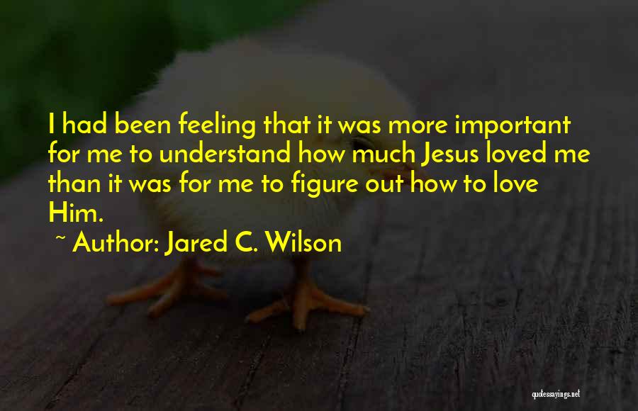 How I Love Jesus Quotes By Jared C. Wilson