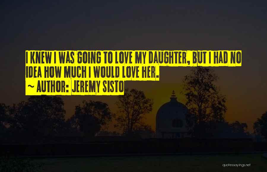 How I Love My Daughter Quotes By Jeremy Sisto