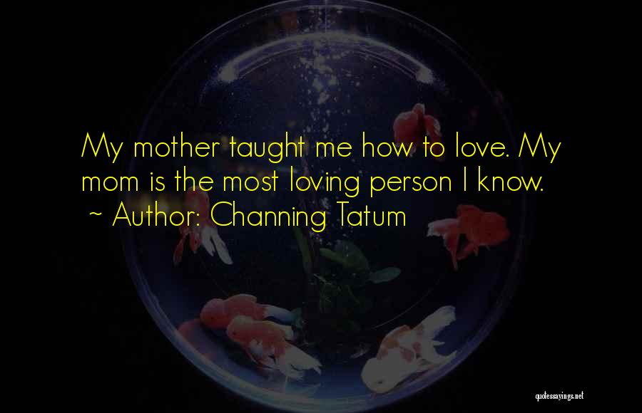 How I Love My Mother Quotes By Channing Tatum