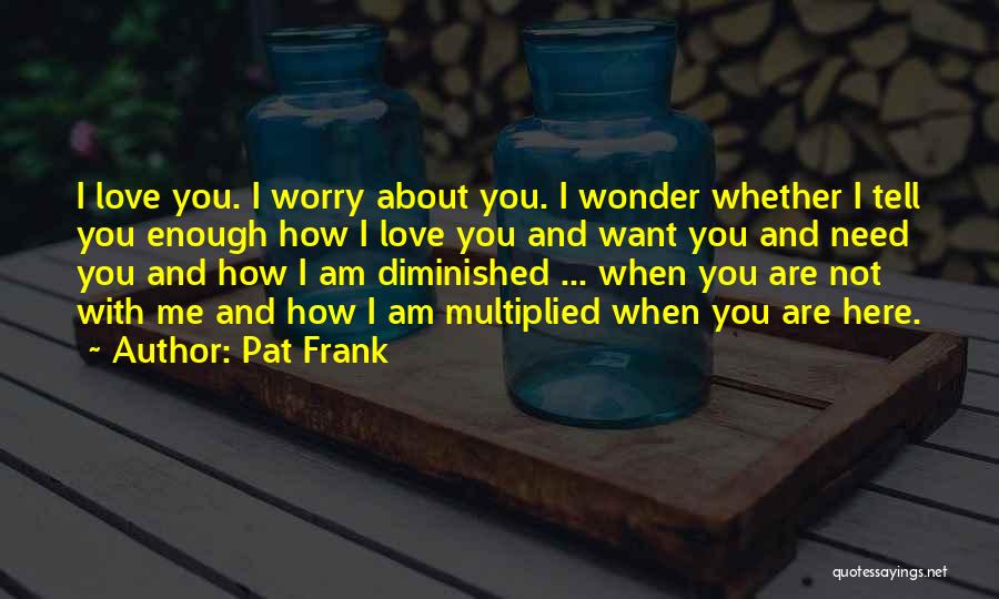 How I Need You Quotes By Pat Frank