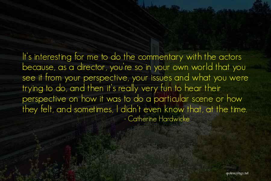 How I See The World Quotes By Catherine Hardwicke How I See The World Quotes By Catherine Hardwicke