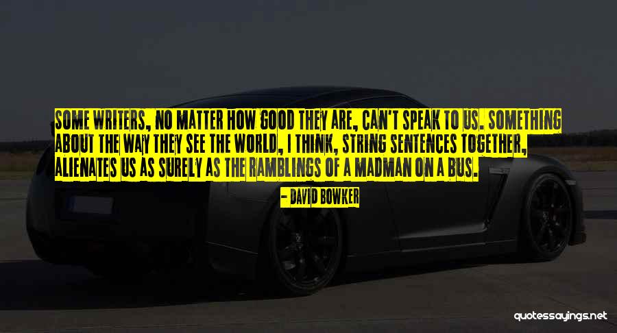 How I See The World Quotes By David Bowker How I See The World Quotes By David Bowker