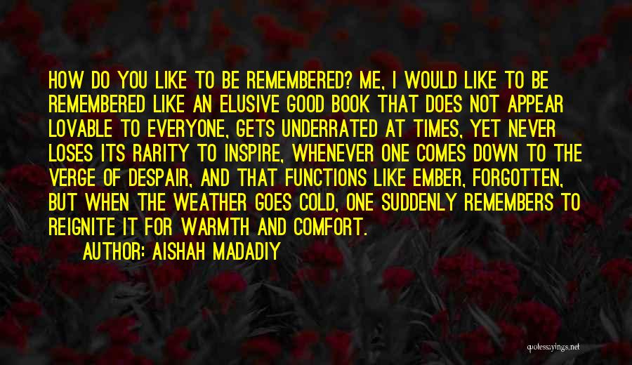 How I Would Like To Be Remembered Quotes By Aishah Madadiy