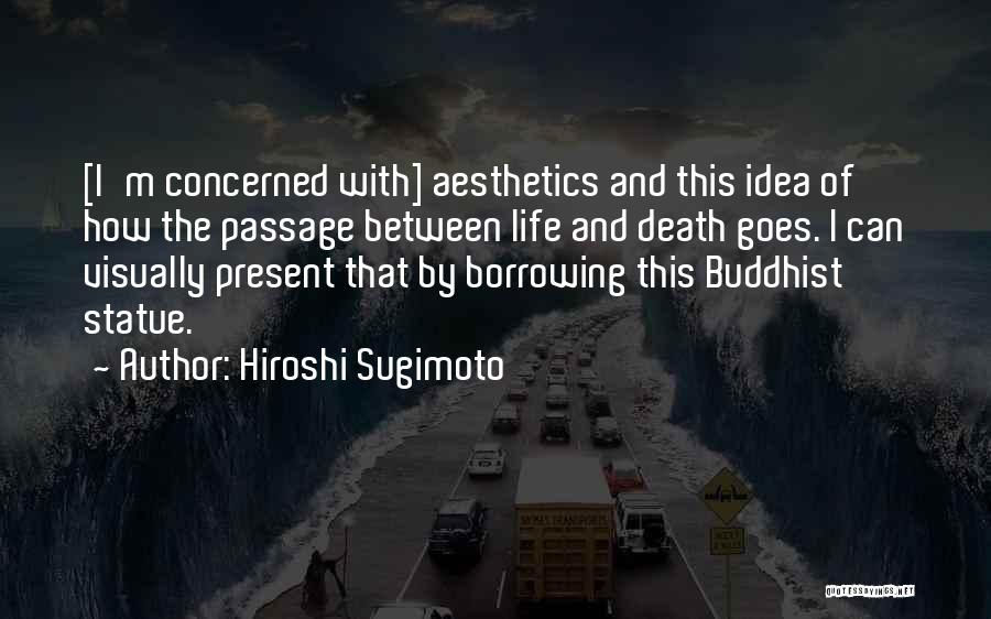 How Life Goes Quotes By Hiroshi Sugimoto