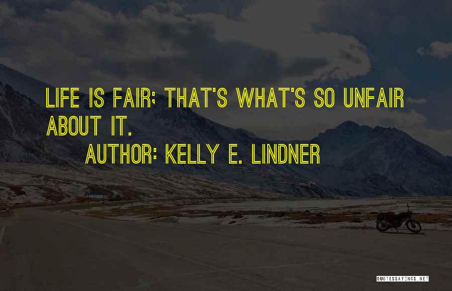 How Life Isn't Fair Quotes By Kelly E. Lindner