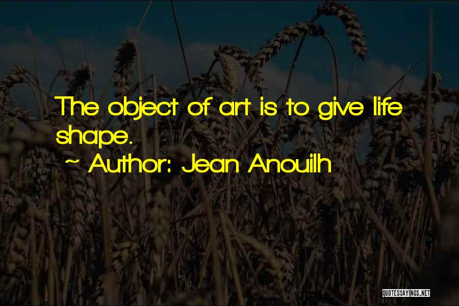 How Life Shapes Us Quotes By Jean Anouilh