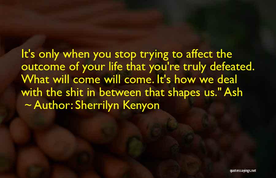 How Life Shapes Us Quotes By Sherrilyn Kenyon
