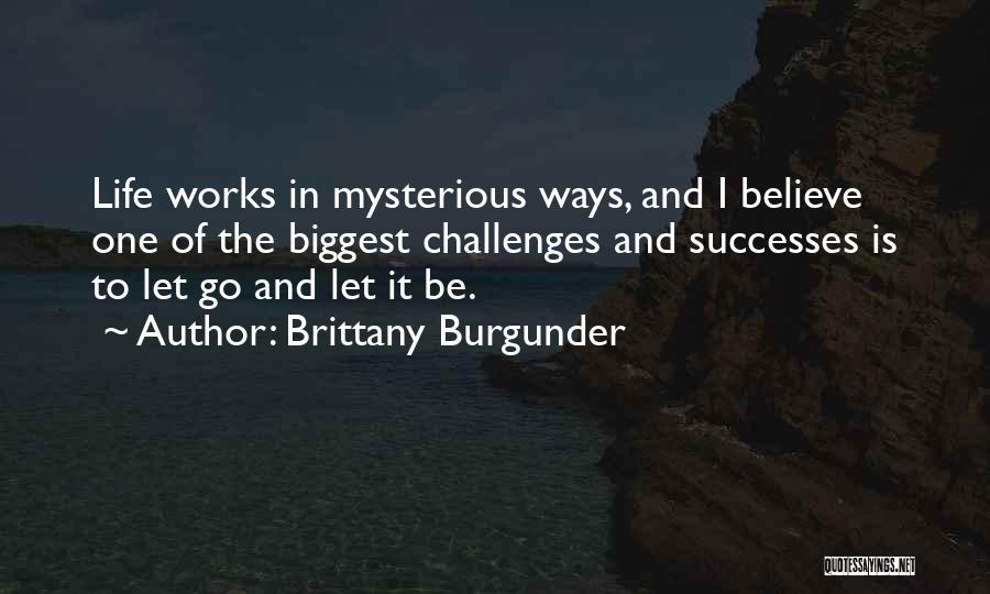 How Life Works In Mysterious Ways Quotes By Brittany Burgunder