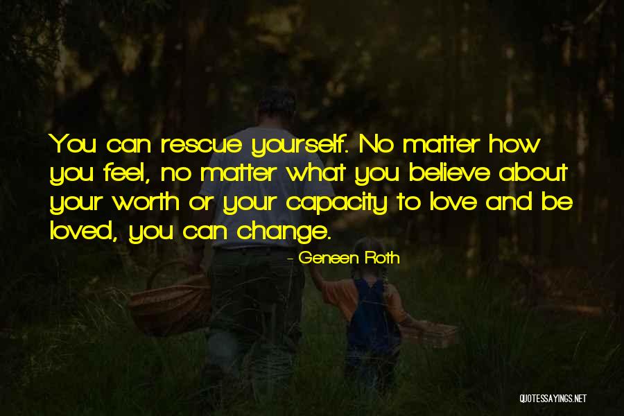 How Love Can Change You Quotes By Geneen Roth How Love Can Change You Quotes By Geneen Roth
