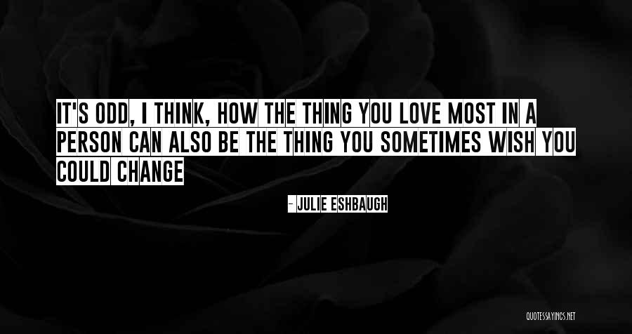 How Love Can Change You Quotes By Julie Eshbaugh How Love Can Change You Quotes By Julie Eshbaugh