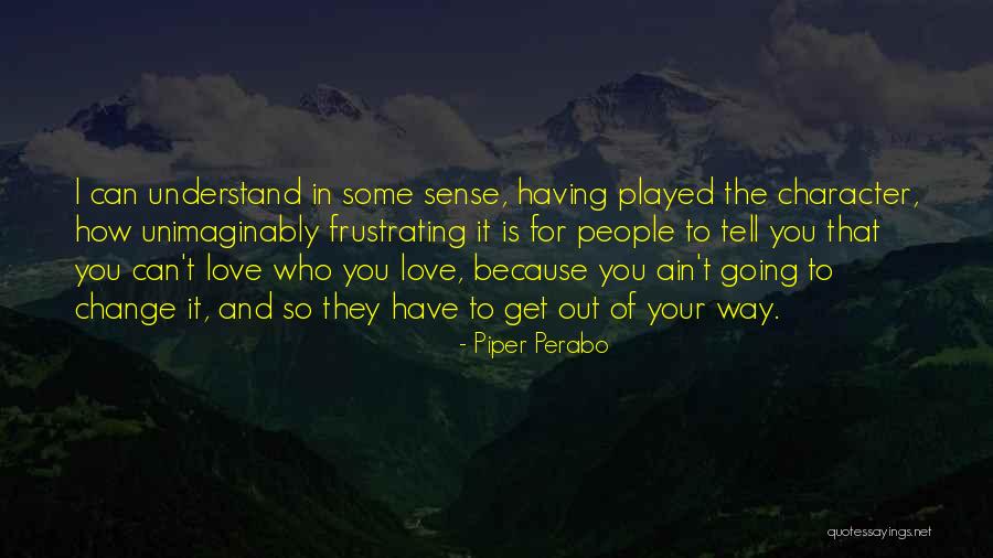 How Love Can Change You Quotes By Piper Perabo How Love Can Change You Quotes By Piper Perabo
