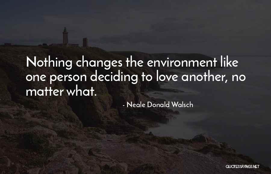 How Love Changes A Person Quotes By Neale Donald Walsch How Love Changes A Person Quotes By Neale Donald Walsch