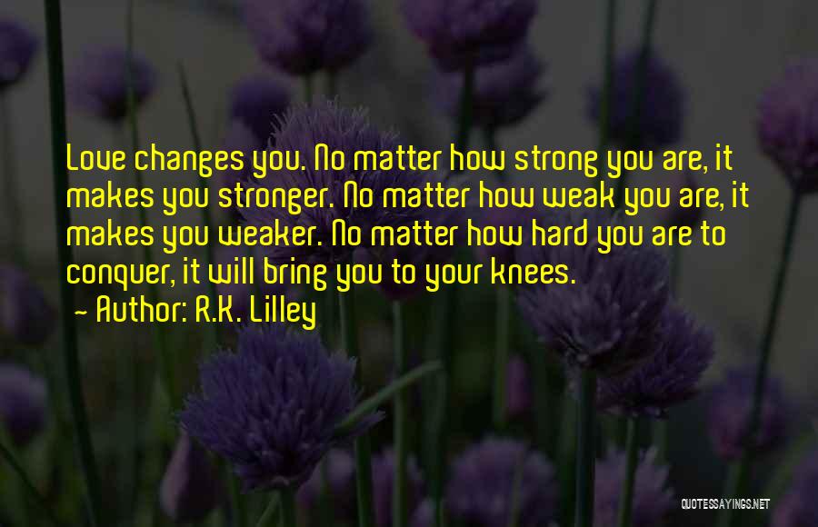 How Love Changes You Quotes By R.K. Lilley