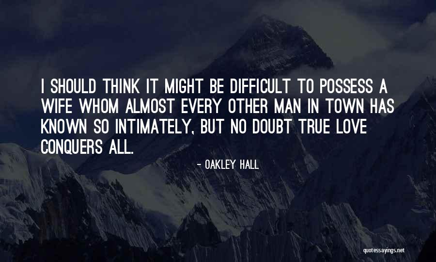 How Love Conquers All Quotes By Oakley Hall How Love Conquers All Quotes By Oakley Hall