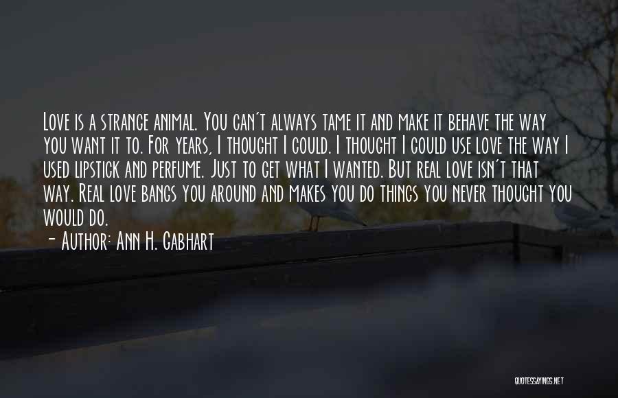 How Love Isn't Real Quotes By Ann H. Gabhart