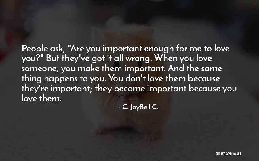 How Loving You Are Quotes By C. JoyBell C. How Loving You Are Quotes By C. JoyBell C.