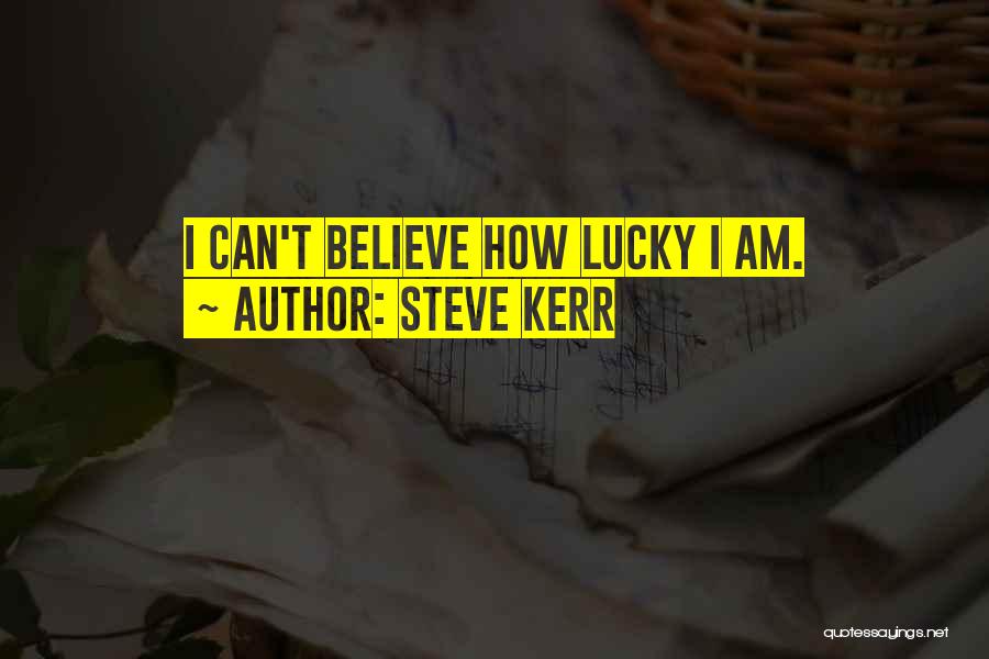 How Lucky Am I Quotes By Steve Kerr