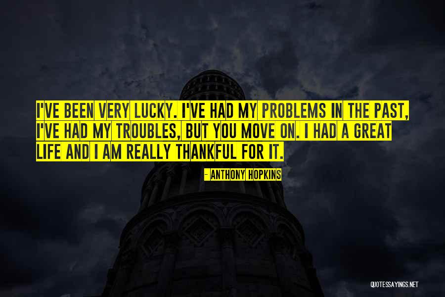 How Lucky I Am To Have You In My Life Quotes By Anthony Hopkins How Lucky I Am To Have You In My Life Quotes By Anthony Hopkins