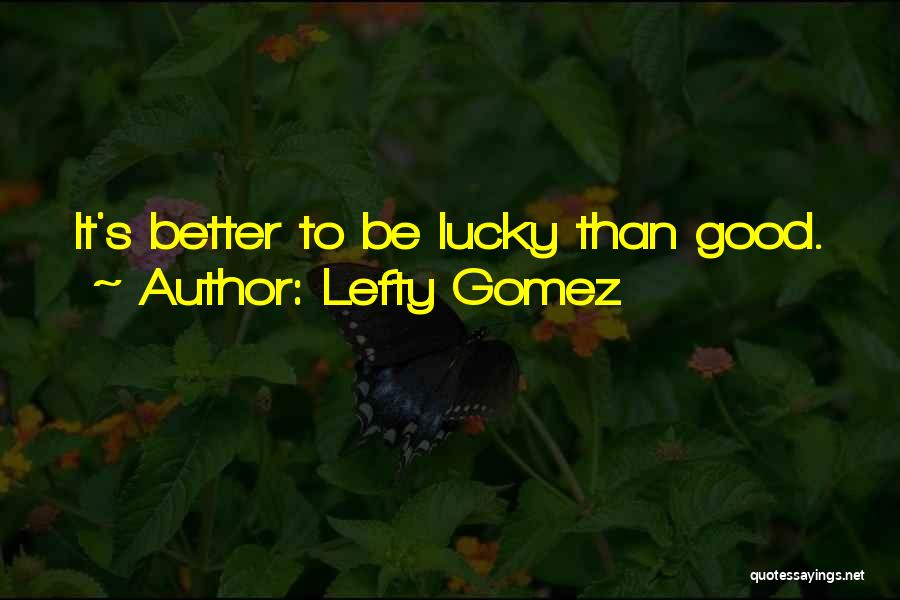 How Lucky I Am To Have You Quotes By Lefty Gomez