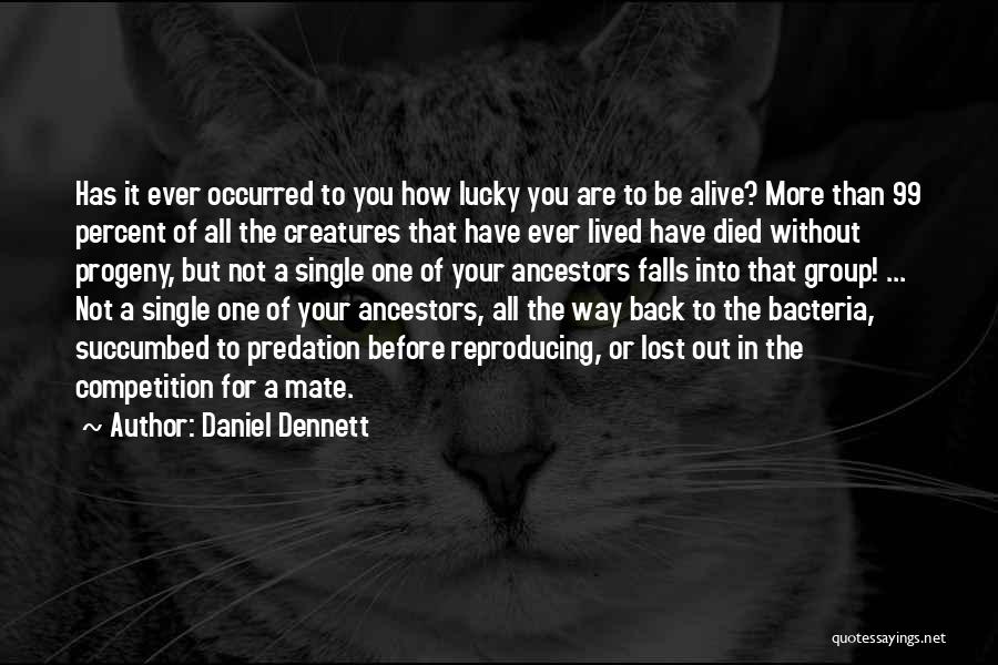 How Lucky We Are To Be Alive Quotes By Daniel Dennett
