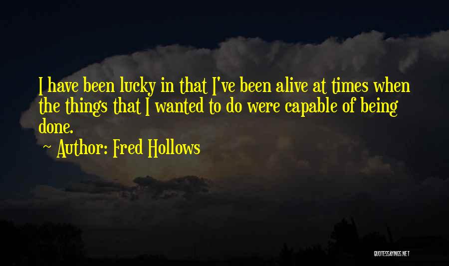 How Lucky We Are To Be Alive Quotes By Fred Hollows