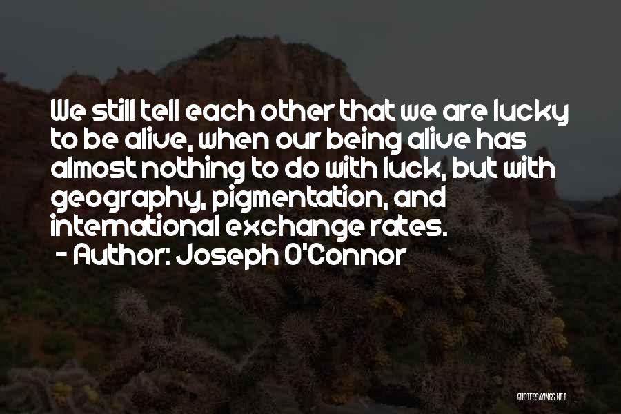 How Lucky We Are To Be Alive Quotes By Joseph O'Connor