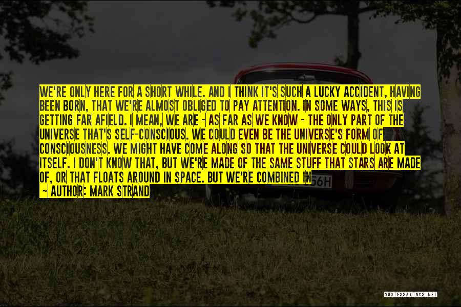 How Lucky We Are To Be Alive Quotes By Mark Strand