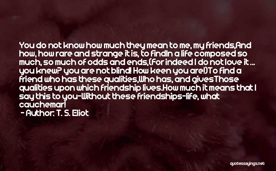 How Much A Friend Means To You Quotes By T. S. Eliot