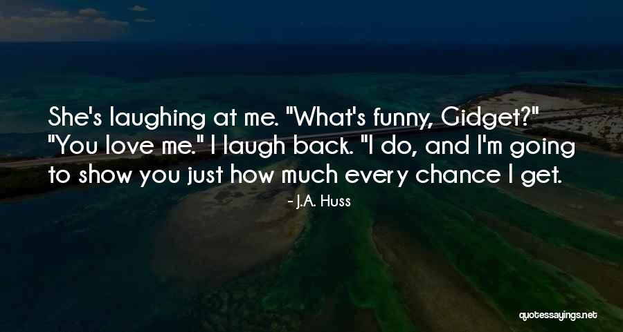 How Much Do You Love Me Quotes By J.A. Huss How Much Do You Love Me Quotes By J.A. Huss