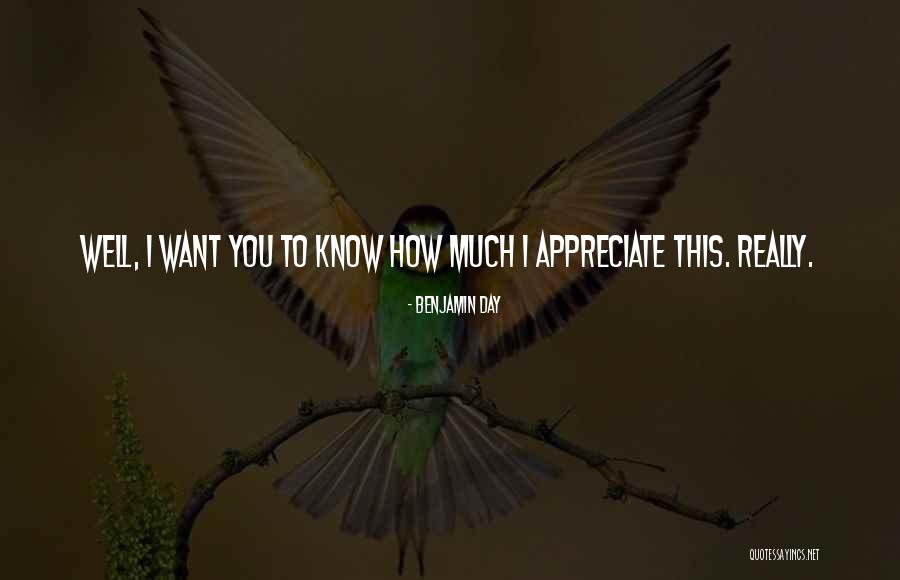 How Much I Appreciate You Quotes By Benjamin Day How Much I Appreciate You Quotes By Benjamin Day