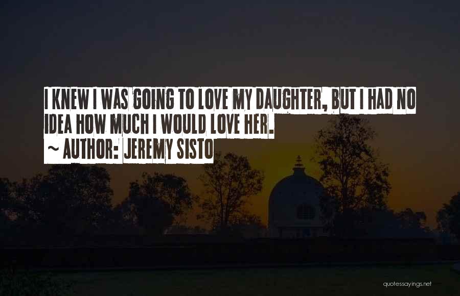 How Much I Love My Daughter Quotes By Jeremy Sisto