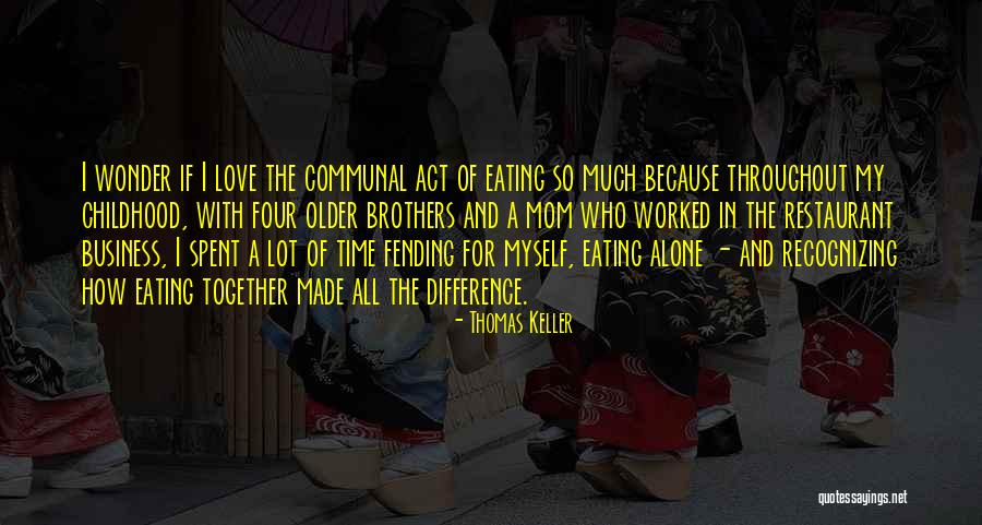 How Much I Love My Mom Quotes By Thomas Keller How Much I Love My Mom Quotes By Thomas Keller