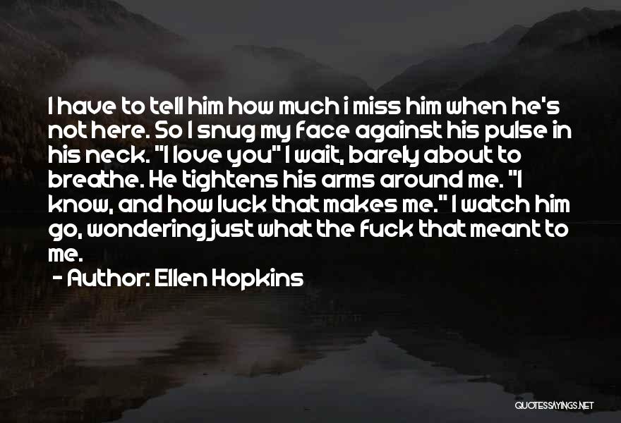 How Much I Miss You Love Quotes By Ellen Hopkins