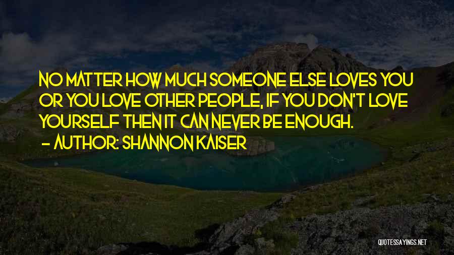 How Much You Can Love Someone Quotes By Shannon Kaiser