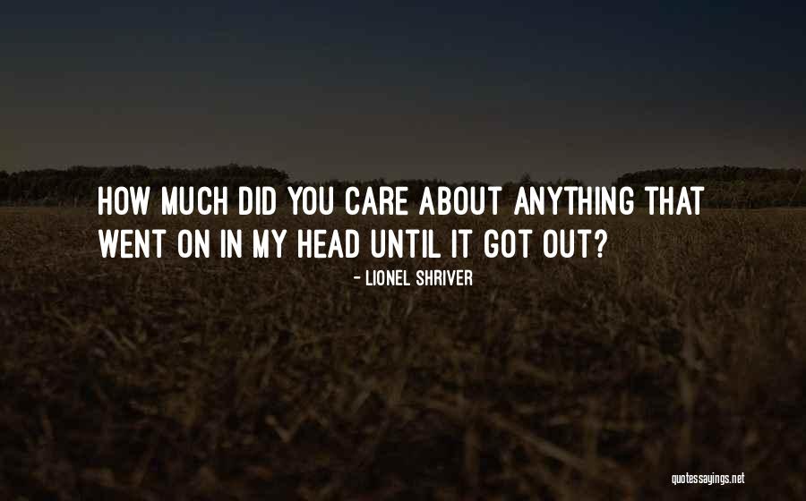 How Much You Care Quotes By Lionel Shriver How Much You Care Quotes By Lionel Shriver