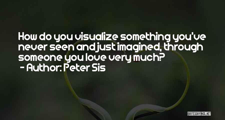 How Much You Love Someone Quotes By Peter Sis