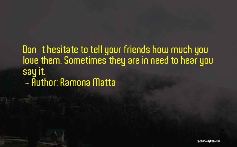 How Much You Love Your Friends Quotes By Ramona Matta