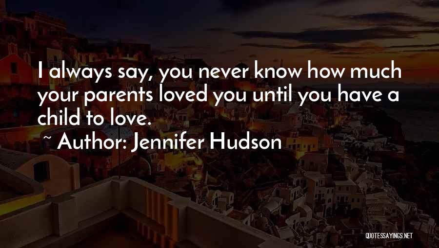 How Much You Love Your Parents Quotes By Jennifer Hudson